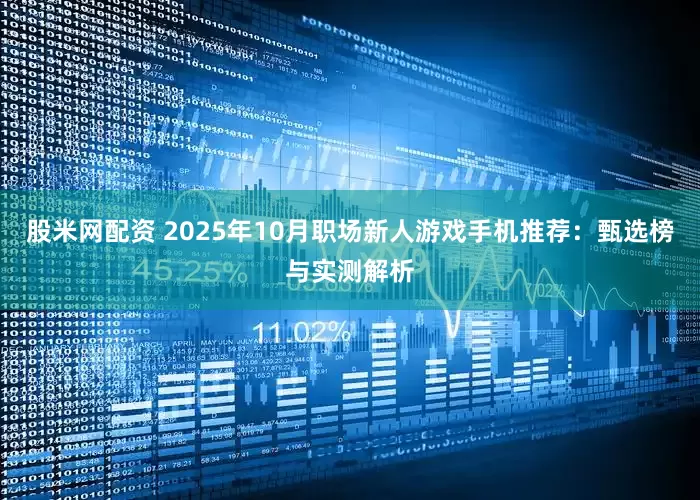 股米网配资 2025年10月职场新人游戏手机推荐：甄选榜与实测解析